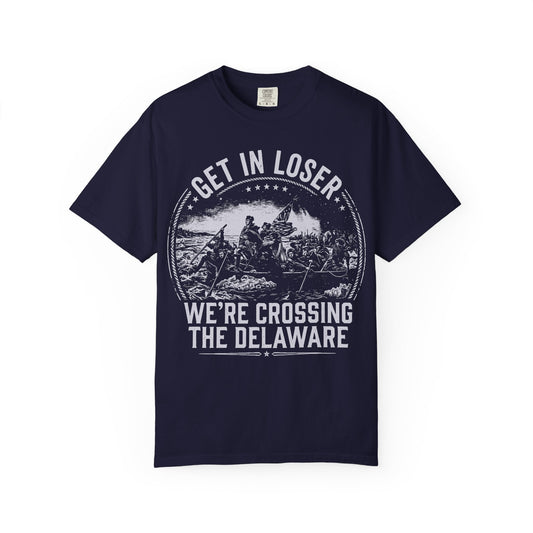 Get In Loser T-Shirt — "We’re Crossing the Delaware" Historical Humor Tee