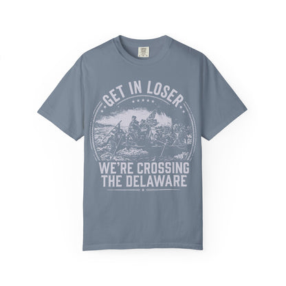 Get In Loser T-Shirt — "We’re Crossing the Delaware" Historical Humor Tee