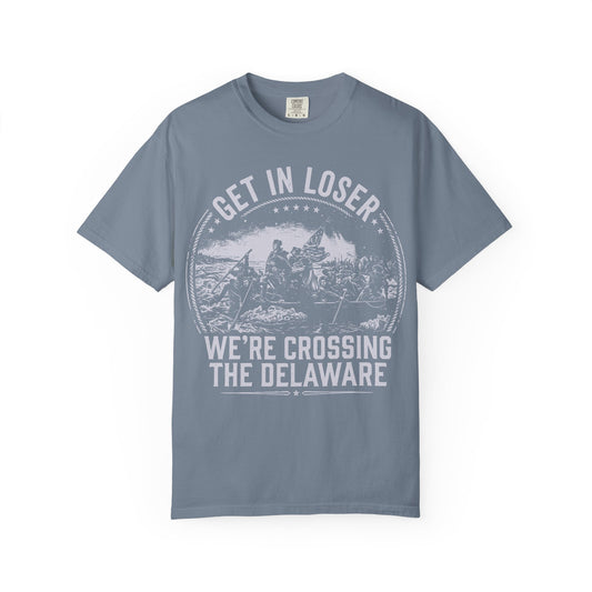 Get In Loser T-Shirt — "We’re Crossing the Delaware" Historical Humor Tee