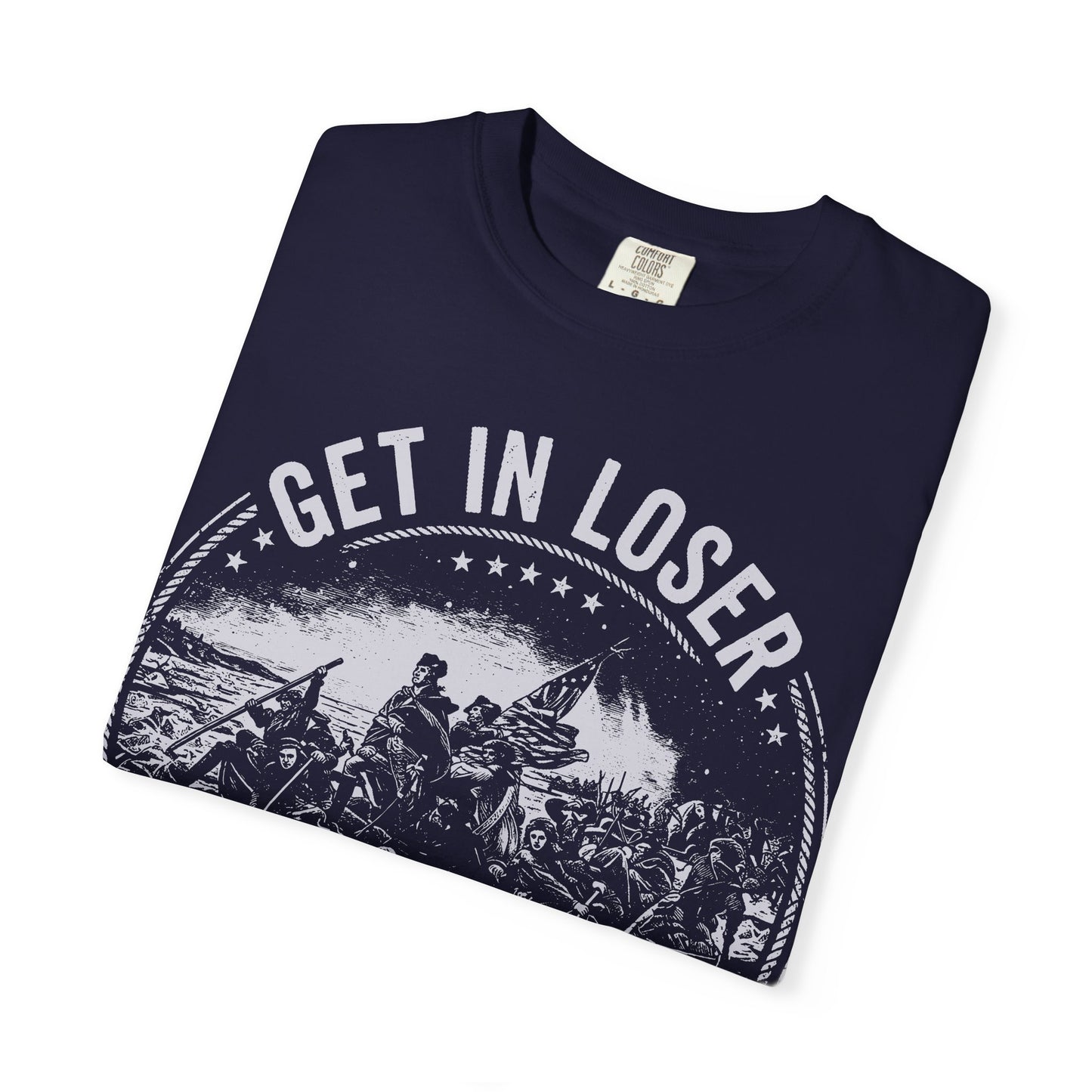Get In Loser T-Shirt — "We’re Crossing the Delaware" Historical Humor Tee