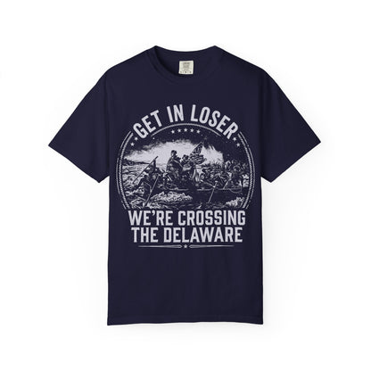 Get In Loser T-Shirt — "We’re Crossing the Delaware" Historical Humor Tee